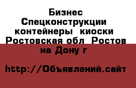 Бизнес Спецконструкции, контейнеры, киоски. Ростовская обл.,Ростов-на-Дону г.